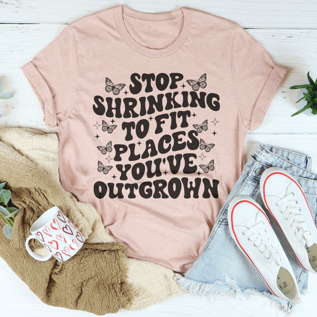 Stop Shrinking To Fit In Places You've Outgrown Tee-3