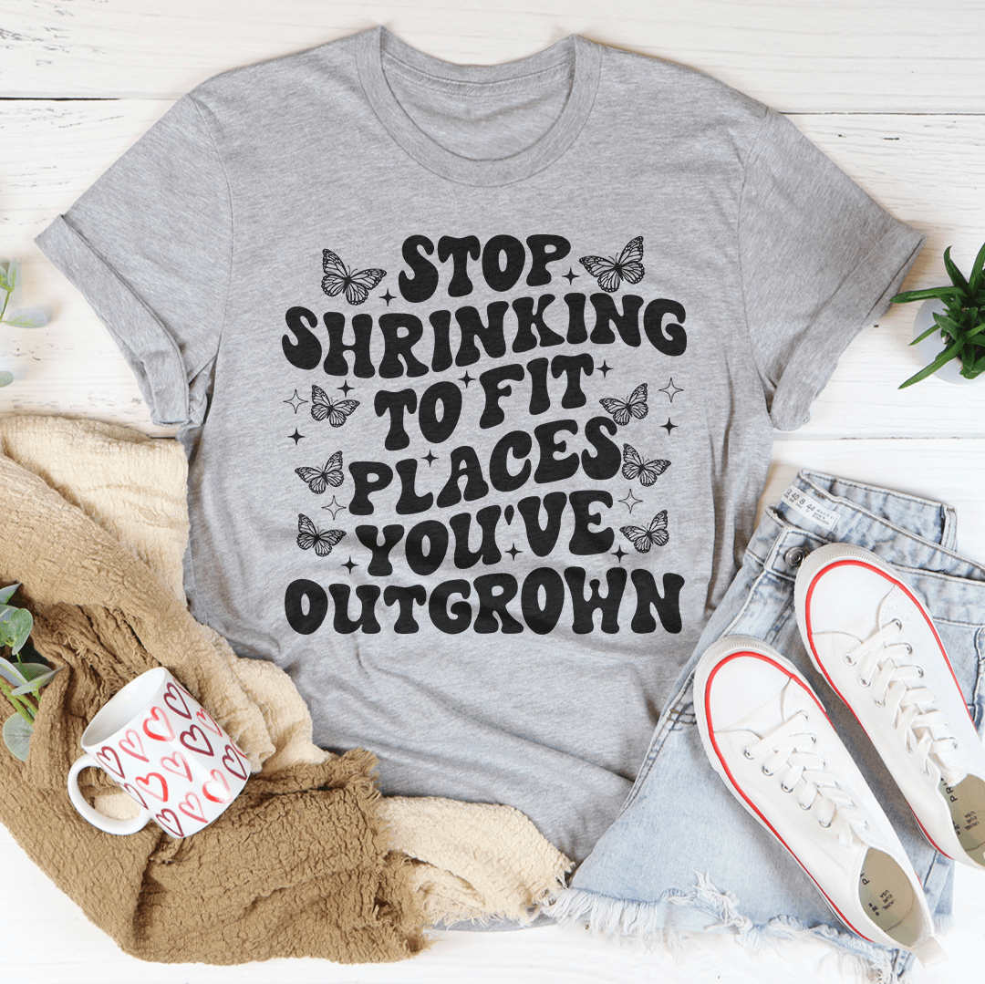 Stop Shrinking To Fit In Places You've Outgrown Tee-1