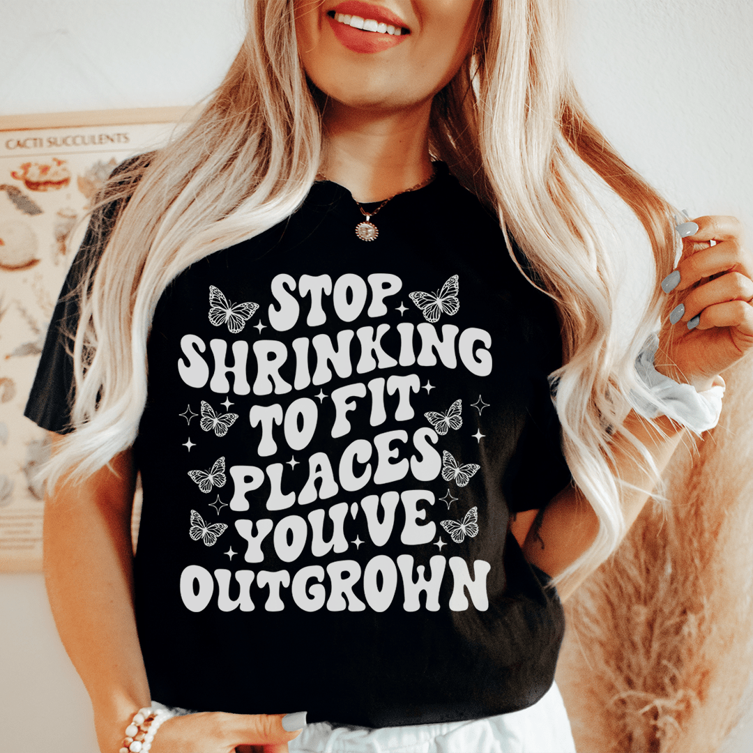 Stop Shrinking To Fit In Places You've Outgrown Tee-0