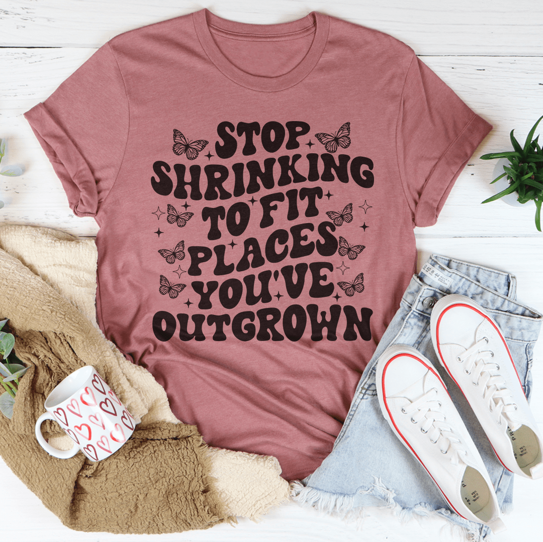 Stop Shrinking To Fit In Places You've Outgrown Tee-2